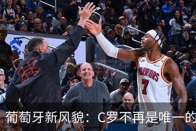 葡萄牙新风貌：C罗不再是唯一的明星