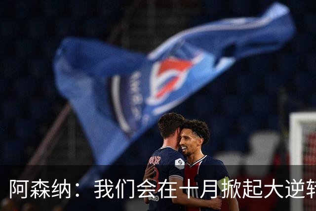 阿森纳：我们会在十月掀起大逆转，像凤凰涅槃一样！